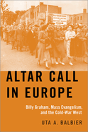 Altar Call in Europe: Billy Graham, Mass Evangelism, and the Cold-War West