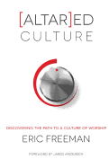 [Altar]ed Culture: Discovering the Path to a Culture of Worship - Anderson, Jared (Introduction by), and Daley, Jerome (Editor), and Freeman, Eric