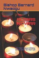 Altars at War: -The High Impact Of Altar Versus Altar On Your Life