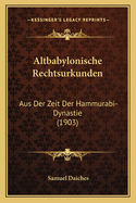 Altbabylonische Rechtsurkunden: Aus Der Zeit Der Hammurabi-Dynastie (1903)