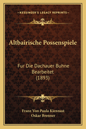 Altbairische Possenspiele: Fur Die Dachauer Buhne Bearbeitet (1893)