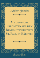 Altdeutsche Predigten Aus Dem Benedictinerstifte St. Paul in Karnten (Classic Reprint)