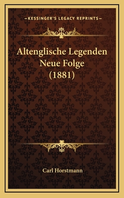 Altenglische Legenden Neue Folge (1881) - Horstmann, Carl, Dr. (Editor)