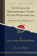 Altenglische Sprachproben Nebst Einem Wrterbuche, Vol. 2: Wrterbuche; Erste Abtheilung, A. D (Classic Reprint)