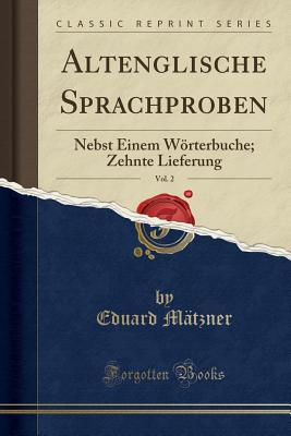 Altenglische Sprachproben, Vol. 2: Nebst Einem Wrterbuche; Zehnte Lieferung (Classic Reprint) - Matzner, Eduard