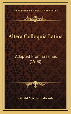 Altera Colloquia Latina: Adapted from Erasmus (1908) - Edwards, Gerald MacLean