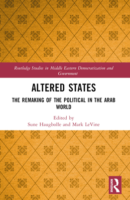 Altered States: The Remaking of the Political in the Arab World - Haugbolle, Sune (Editor), and Levine, Mark (Editor)