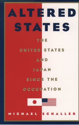 Altered States: The United States and Japan Since the Occupation - Schaller, Michael