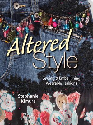 Altered Style: Sewing & Embellishing Wearable Fashions - Kimura, Stephanie