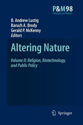 Altering Nature: Volume II: Religion, Biotechnology, and Public Policy - Lustig, B. A. (Editor), and Brody, B.A. (Editor), and McKenny, Gerald P. (Editor)