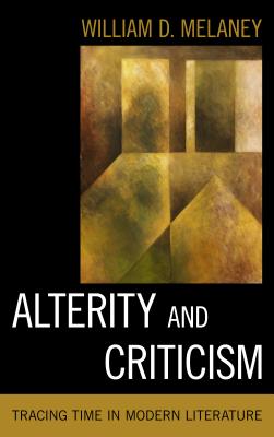 Alterity and Criticism: Tracing Time in Modern Literature - Melaney, William D