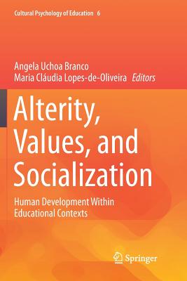 Alterity, Values, and Socialization: Human Development Within Educational Contexts - Branco, Angela Uchoa (Editor), and Lopes-de-Oliveira, Maria Cludia (Editor)
