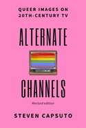 Alternate Channels: Queer Images on 20th-Century TV (revised edition)