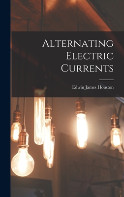 Alternating Electric Currents - Houston, Edwin James