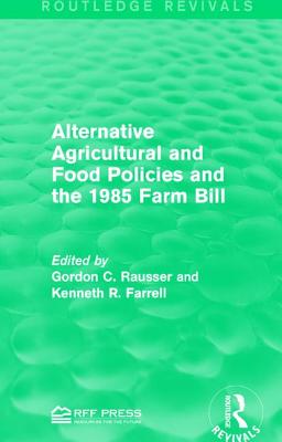 Alternative Agricultural and Food Policies and the 1985 Farm Bill - Rausser, Gordon C. (Editor), and Farrell, Kenneth R. (Editor)