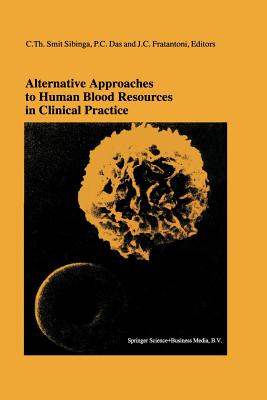 Alternative Approaches to Human Blood Resources in Clinical Practice: Proceedings of the Twenty-Second International Symposium on Blood Transfusion, Groningen 1997, Organized by the Red Cross Blood Bank Noord Nederland - Smit Sibinga, C Th (Editor), and Das, P C (Editor), and Fratantoni, J C (Editor)
