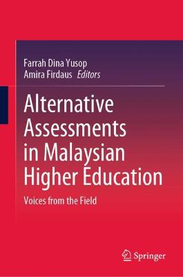 Alternative Assessments in Malaysian Higher Education: Voices from the Field - Yusop, Farrah Dina (Editor), and Firdaus, Amira (Editor)