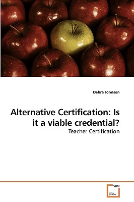 Alternative Certification: Is it a viable credential? - Johnson, Debra