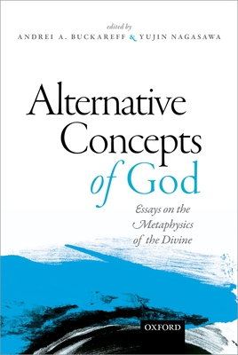 Alternative Concepts of God: Essays on the Metaphysics of the Divine - Buckareff, Andrei (Editor), and Nagasawa, Yujin (Editor)