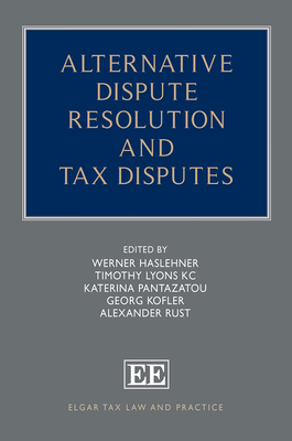 Alternative Dispute Resolution and Tax Disputes - Haslehner, Werner (Editor), and Lyons, Timothy (Editor), and Pantazatou, Katerina (Editor)