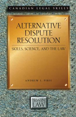 Alternative Dispute Resolution: Skills, Science, and the Law - Pirie, Andrew, and Moore, Christopher W (Foreword by)