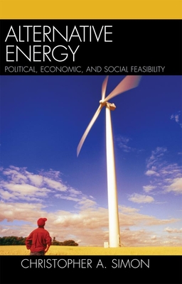 Alternative Energy: Political, Economic, and Social Feasibility - Simon, Christopher A