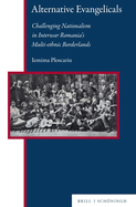 Alternative Evangelicals: Challenging Nationalism in Interwar Romania's Multi-Ethnic Borderlands
