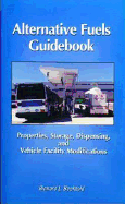 Alternative Fuels Guidebook: Properties, Storage, Dispensing, and Vehicle Facility Modifications