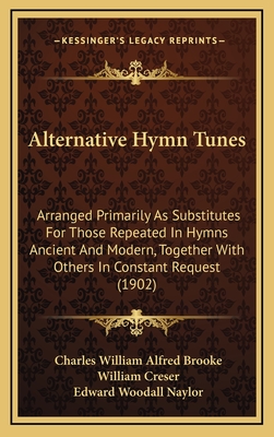 Alternative Hymn Tunes: Arranged Primarily as Substitutes for Those Repeated in Hymns Ancient and Modern, Together with Others in Constant Request (Classic Reprint) - Brooke, Charles William Alfred