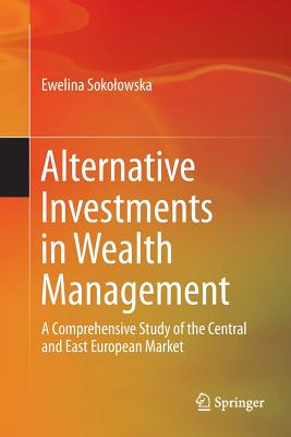 Alternative Investments in Wealth Management: A Comprehensive Study of the Central and East European Market - Sokolowska, Ewelina