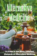 Alternative Medicine: The Specifics of Alternative Medicine A Guide to the Many Different Elements of Alternative Medicine