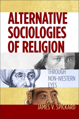 Alternative Sociologies of Religion: Through Non-Western Eyes - Spickard, James V, Dr.