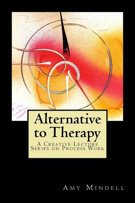 Alternative to Therapy: A Creative Lecture Series on Process Work - Mindell, Amy