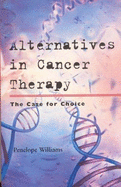 Alternatives in Cancer Treatment: The Case for Choice - Williams, Penny