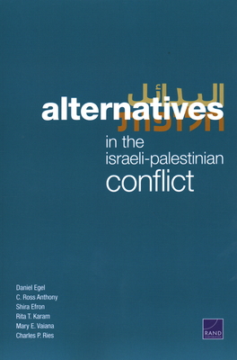 Alternatives in the Israeli-Palestinian Conflict - Egel, Daniel, and Anthony, C Ross, and Efron, Shira