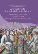 Alternatives to State-Socialism in Britain: Other Worlds of Labour in the Twentieth Century