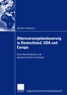 Altersvorsorgebesteuerung in Deutschland, USA Und Europa: Eine Okonomische Und Steuerrechtliche Analyse