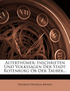 Alterth?mer: Inschriften Und Volkssagen Der Stadt Rotenburg OB Der Tauber...