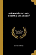 Altfranzsische Lieder, Berichtigt und Erlutert