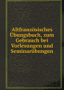 Altfranzsisches ?bungsbuch, zum Gebrauch bei Vorlesungen und Seminar?bungen