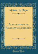 Altgermanische Religionsgeschichte (Classic Reprint)