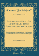 Althochdeutsche, Dem Anfange Des 11ten Jahrhunderts Angehrige: bersetzung Und Erluterung Der Von Boethius Verfasten 5 Bcher de Consolatione Philosophiae (Classic Reprint)