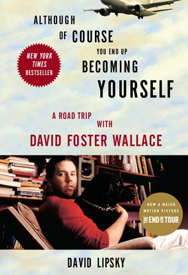 Although of Course You End Up Becoming Yourself: A Road Trip with David Foster Wallace - Lipsky, David