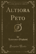 Altiora Peto, Vol. 1 (Classic Reprint)