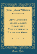 Altisl?ndische Volksballaden Und Andere Volksdichtungen Nordischer Vorzeit (Classic Reprint)