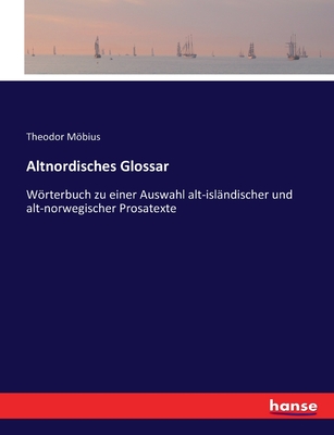 Altnordisches Glossar: Wrterbuch zu einer Auswahl alt-islndischer und alt-norwegischer Prosatexte - Mbius, Theodor