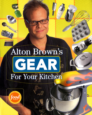 Alton Brown's Gear for Your Kitchen - Brown, Alton