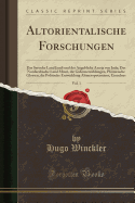 Altorientalische Forschungen, Vol. 1: Das Syrische Land Jaudi Und Der Angebliche Azarja Von Juda; Das Nordarabische Land Musri, Die Gideonerz?hlungen, Phnicische Glossen, Die Politische Entwicklung Altmesopotamiens, Einzelnes (Classic Reprint)