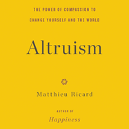 Altruism: The Power of Compassion to Change Yourself and the World