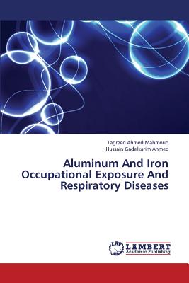 Aluminum and Iron Occupational Exposure and Respiratory Diseases - Mahmoud Tagreed Ahmed, and Ahmed Hussain Gadelkarim